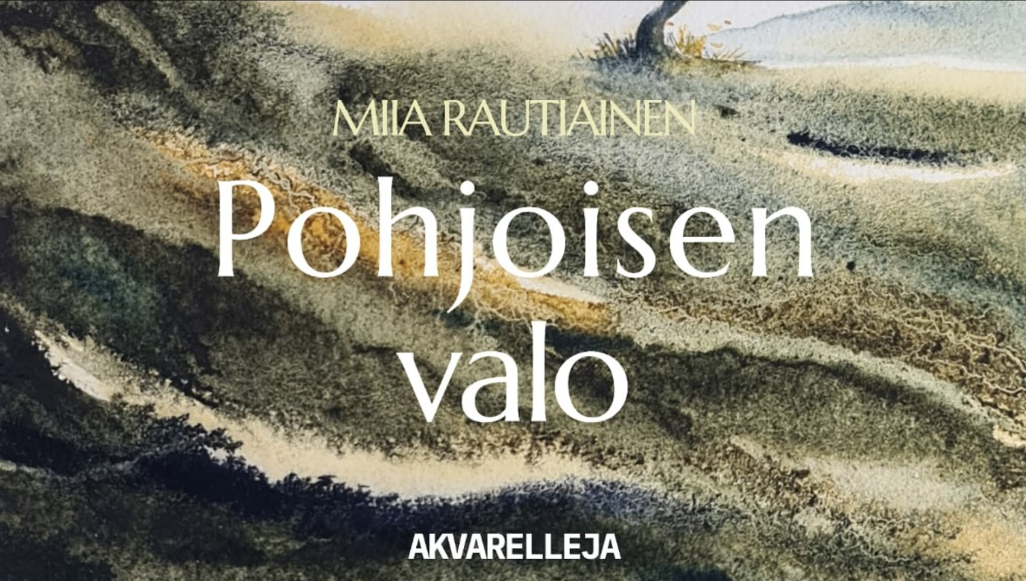 Abstraktin akvarellitaustan päällä lukee: Miia Rautiainen Pohjoisen valo Akvarelleja. Taustalla on tummanvihreitä, sinisiä ja beigejä juovia, jotka muistuttavat pohjoista maisemaa tai taivasta.